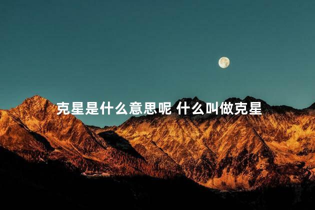 克星是什么意思呢 什么叫做克星